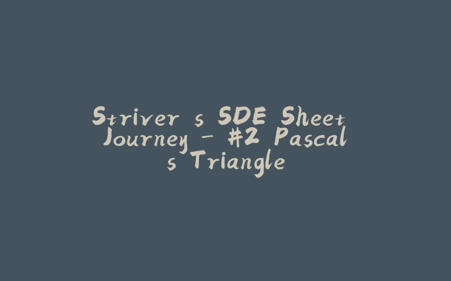 Striver's SDE Sheet Journey - #2 Pascal's Triangle - 拾光赋-拾光赋