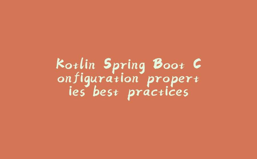 Kotlin Spring Boot Configuration properties best practices - 拾光赋-拾光赋