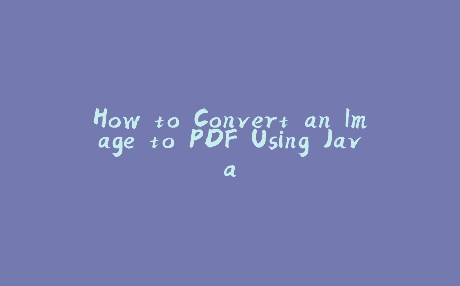 How to Convert an Image to PDF Using Java - 拾光赋-拾光赋