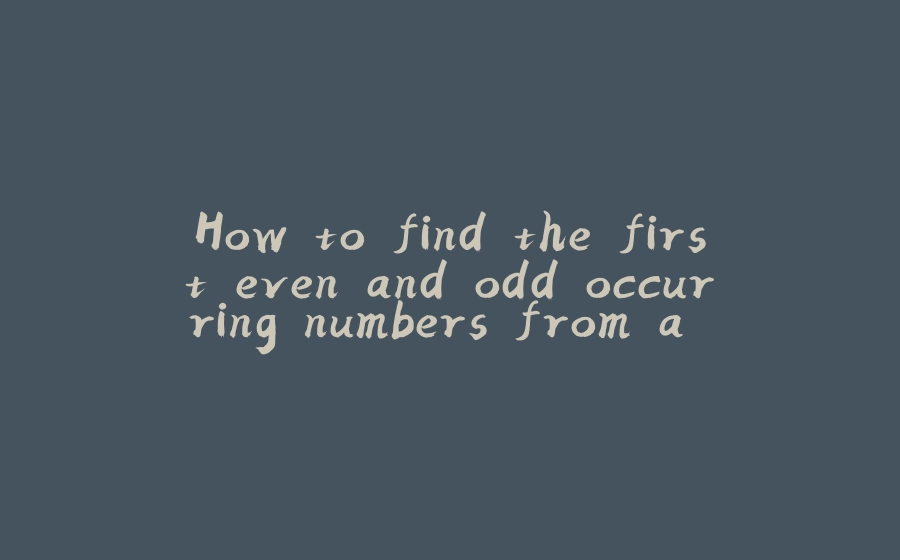 How to find the first even and odd occurring numbers from a list in ...
