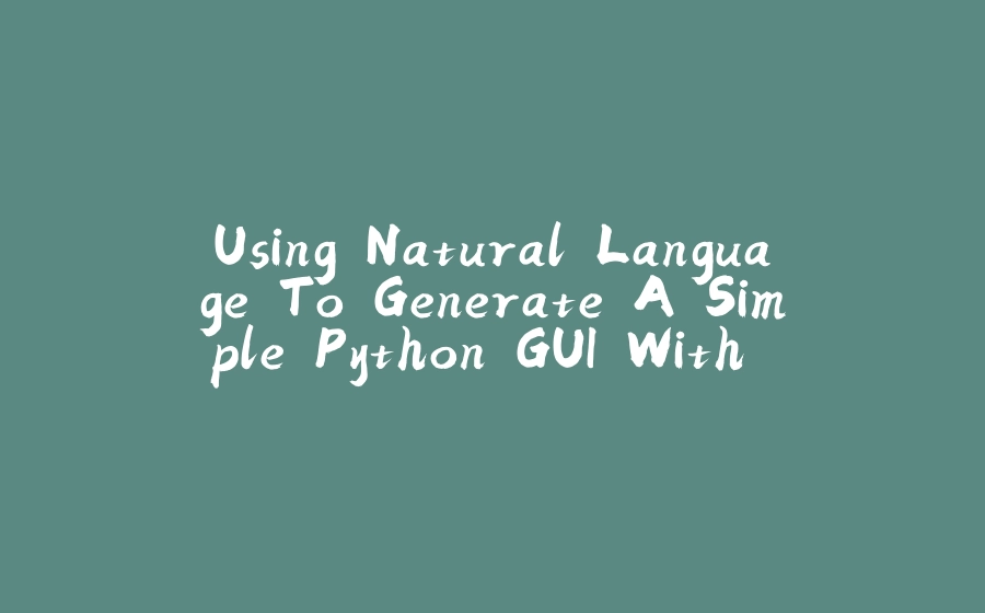 Using Natural Language To Generate A Simple Python GUI With An LLM ...