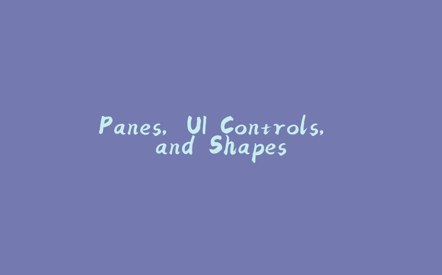 Panes, UI Controls, and Shapes - 拾光赋-拾光赋