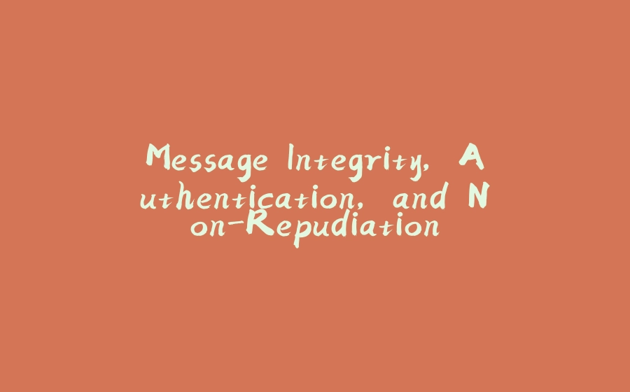 Message Integrity, Authentication, and Non-Repudiation - 拾光赋-拾光赋