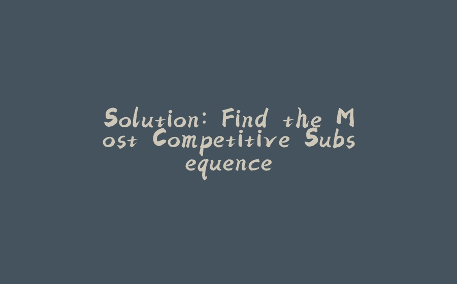 Solution: Find the Most Competitive Subsequence - 拾光赋-拾光赋