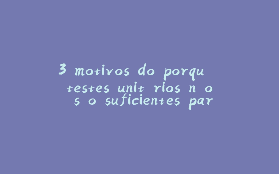 3 motivos do porquê testes unitários não são suficientes para Microservices com Spring Boot - 拾光赋-拾光赋