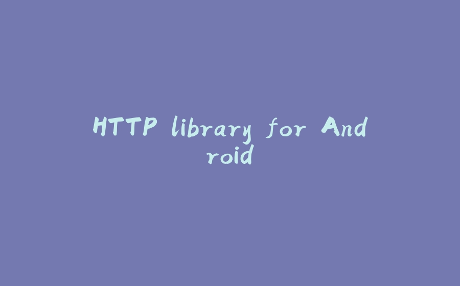 HTTP library for Android - 拾光赋-拾光赋