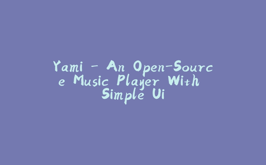 Yami - An Open-Source Music Player With Simple Ui - 拾光赋-拾光赋