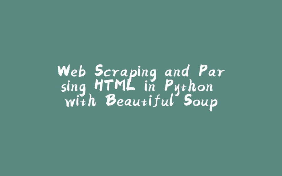 Web Scraping and Parsing HTML in Python with Beautiful Soup - 拾光赋-拾光赋