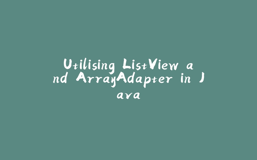 Utilising ListView and ArrayAdapter in Java - 拾光赋-拾光赋