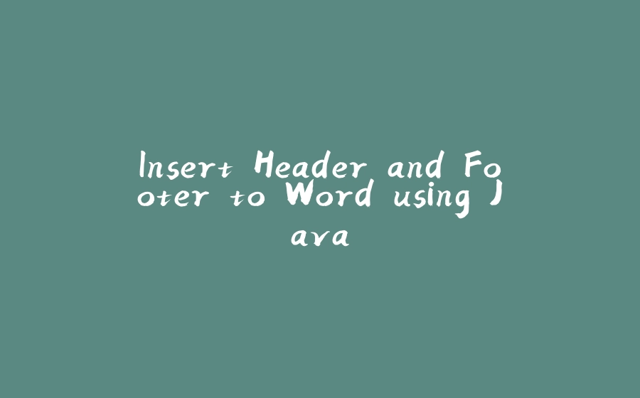 Insert Header and Footer to Word using Java - 拾光赋-拾光赋