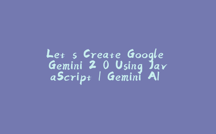 Let's Create Google Gemini 2.0 Using JavaScript | Gemini AI Chatbot Clone - 拾光赋-拾光赋