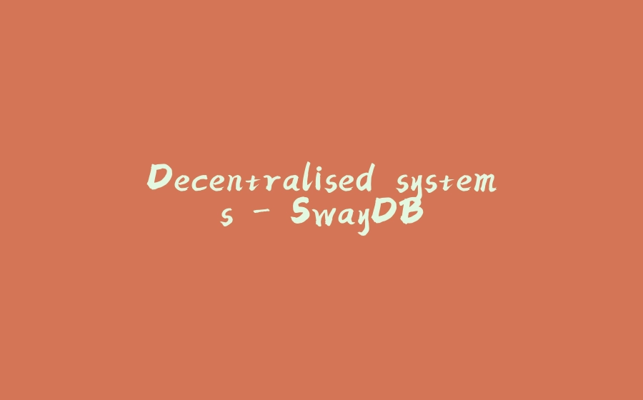 Decentralised systems - SwayDB - 拾光赋-拾光赋