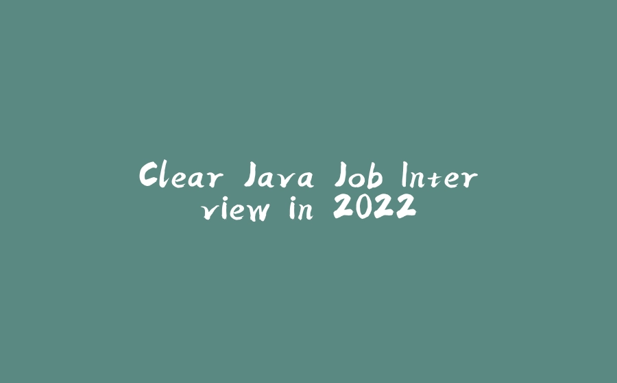 Clear Java Job Interview in 2022 - 拾光赋-拾光赋