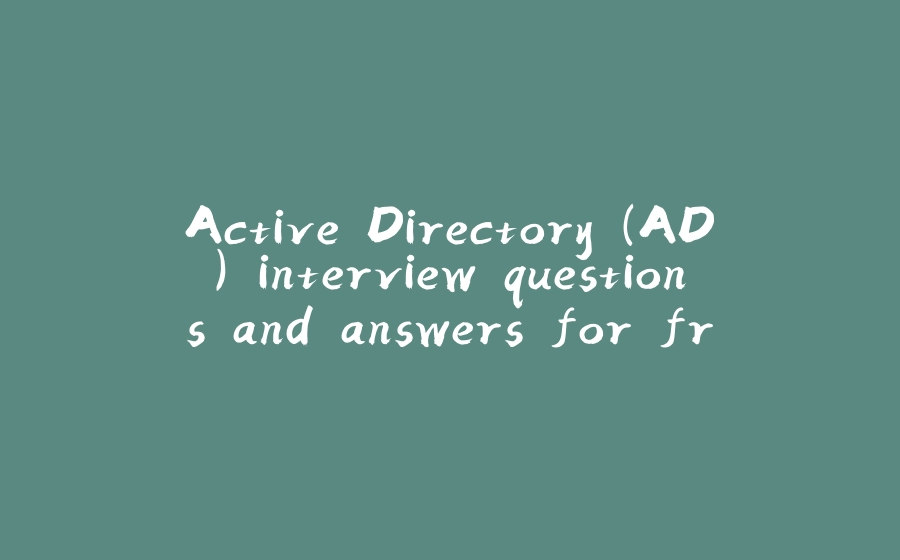 Active Directory (AD) interview questions and answers for fresher - 拾光赋-拾光赋