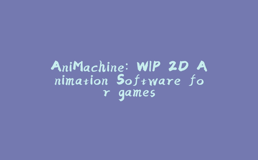 AniMachine: WIP 2D Animation Software for games - 拾光赋-拾光赋