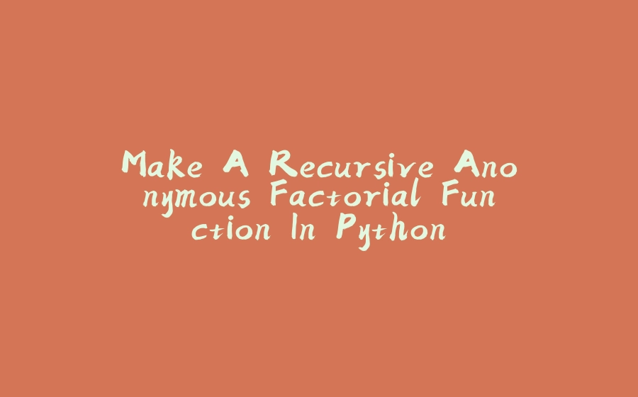 make-a-recursive-anonymous-factorial-function-in-python