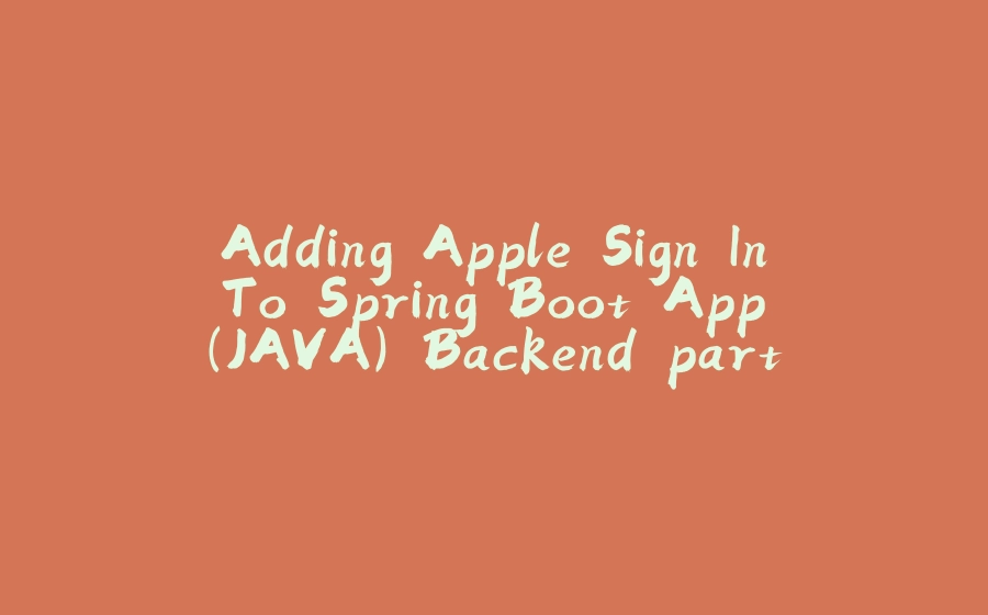 Adding Apple Sign In To Spring Boot App (JAVA) Backend part - 拾光赋-拾光赋