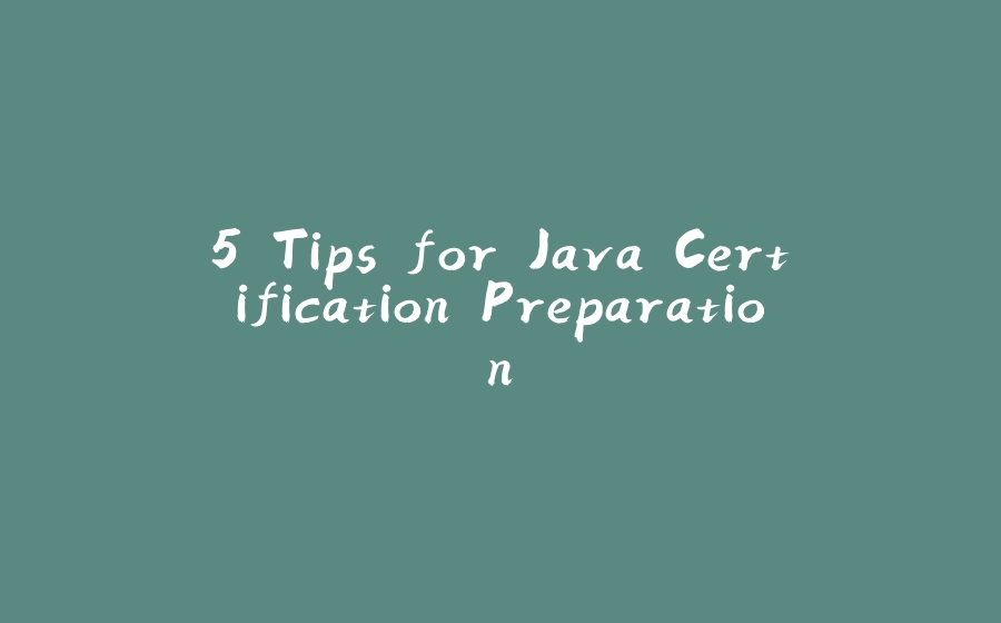 5 Tips for Java Certification Preparation - 拾光赋-拾光赋