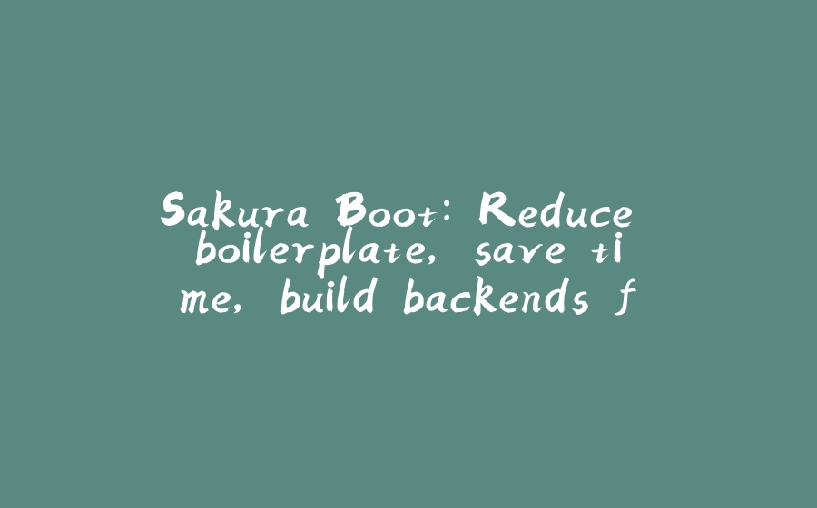 Sakura Boot: Reduce boilerplate, save time, build backends faster with Spring Boot - 拾光赋-拾光赋