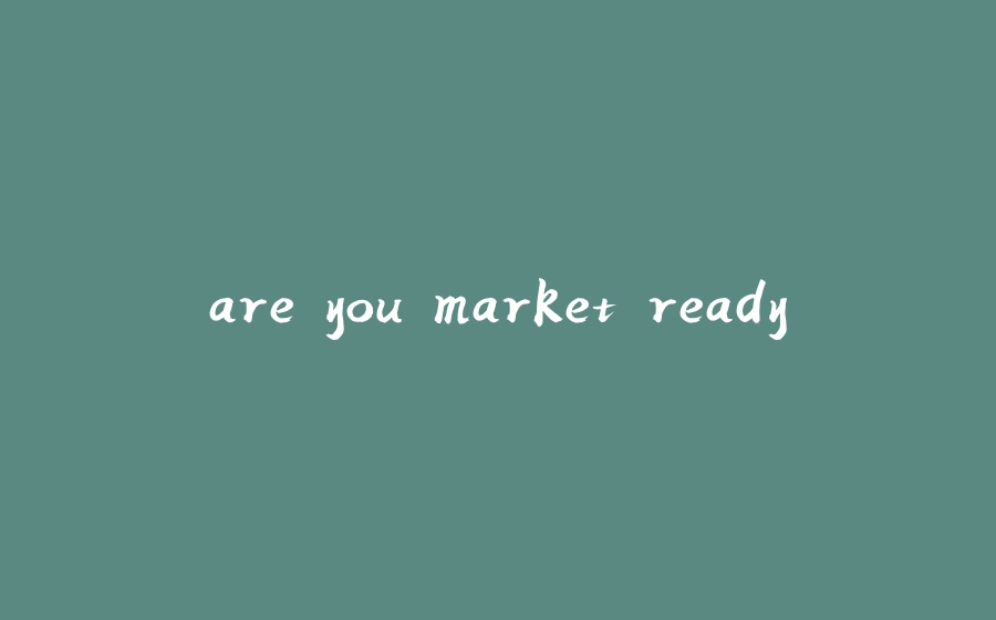 are you market ready - 拾光赋-拾光赋