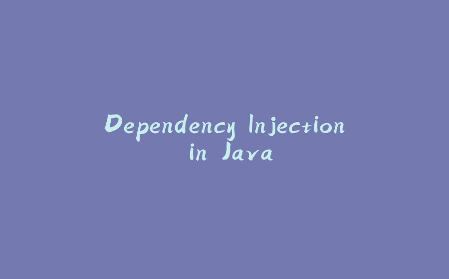 Dependency Injection in Java - 拾光赋-拾光赋