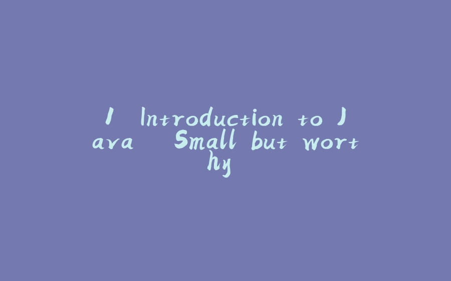 1. Introduction to Java.. Small but worthy.. - 拾光赋-拾光赋