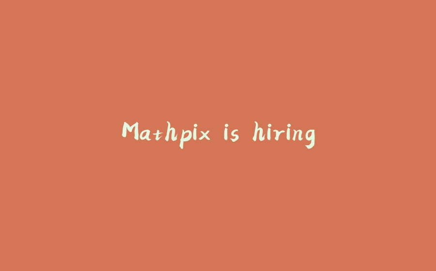 Mathpix is hiring - 拾光赋-拾光赋