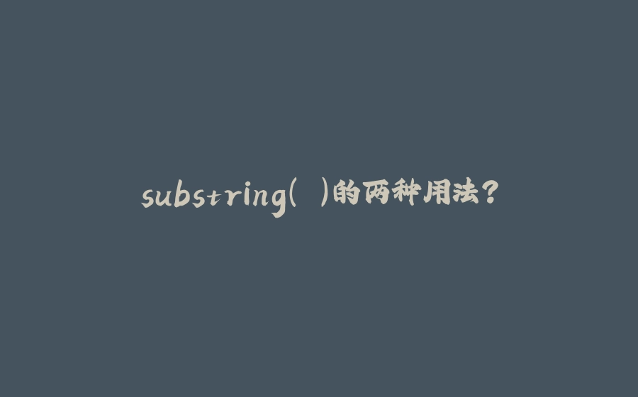 substring( )的两种用法？ - 拾光赋-拾光赋