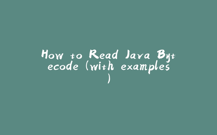 How to Read Java Bytecode (with examples) - 拾光赋-拾光赋