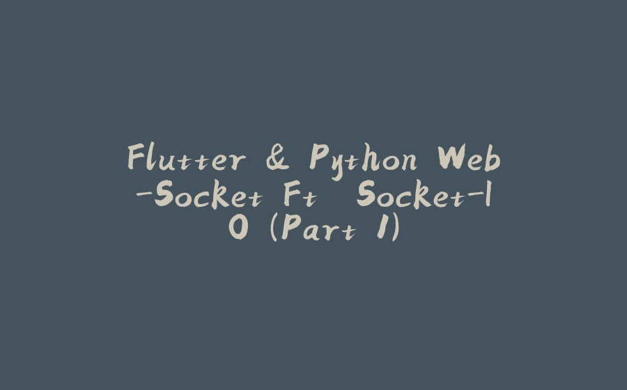 Flutter & Python Web-Socket Ft. Socket-IO (Part 1) - 拾光赋-拾光赋