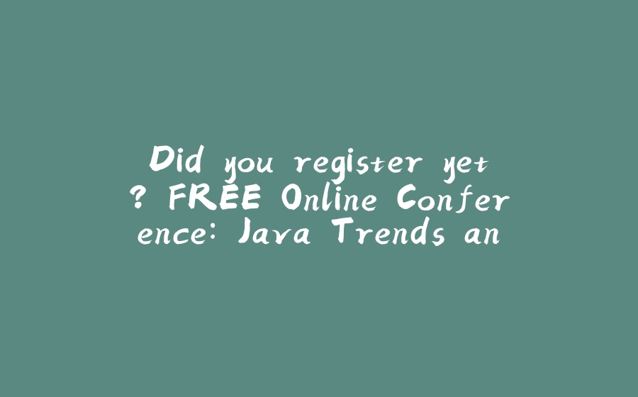 Did you register yet? FREE Online Conference: Java Trends and Best Practices - 拾光赋-拾光赋