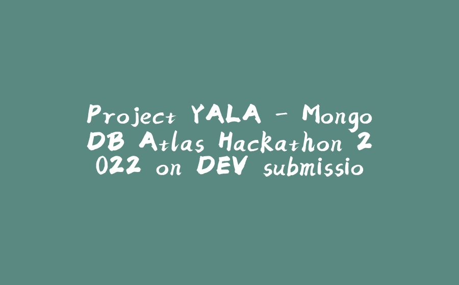 Project YALA - MongoDB Atlas Hackathon 2022 on DEV submission - 拾光赋-拾光赋