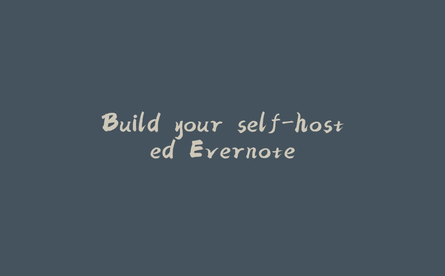 Build your self-hosted Evernote - 拾光赋-拾光赋