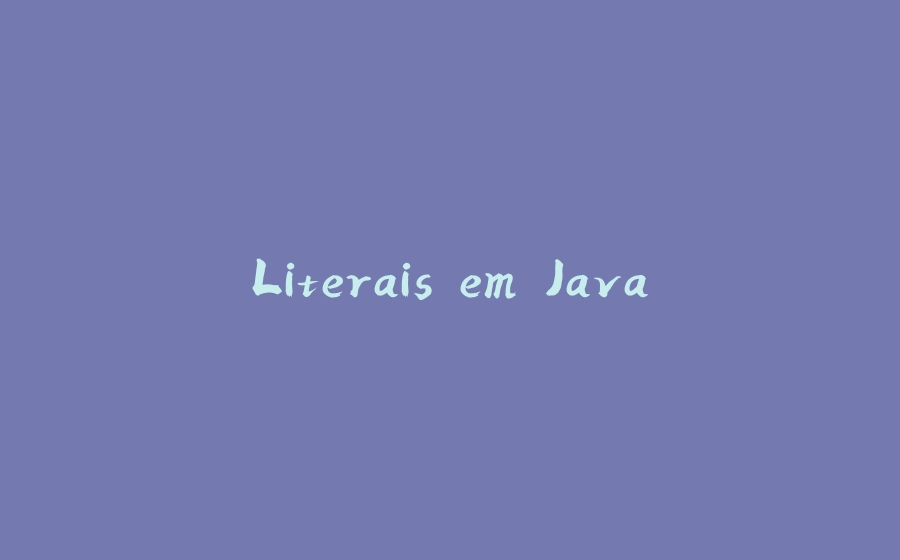 Literais em Java - 拾光赋-拾光赋