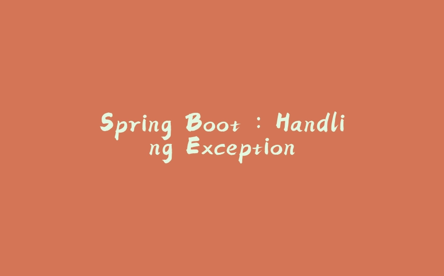 Spring Boot : Handling Exception - 拾光赋-拾光赋