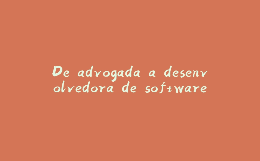 De advogada a desenvolvedora de software - 拾光赋-拾光赋