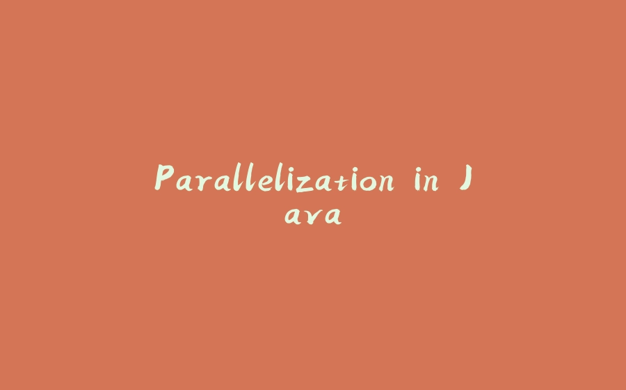 Parallelization in Java - 拾光赋-拾光赋