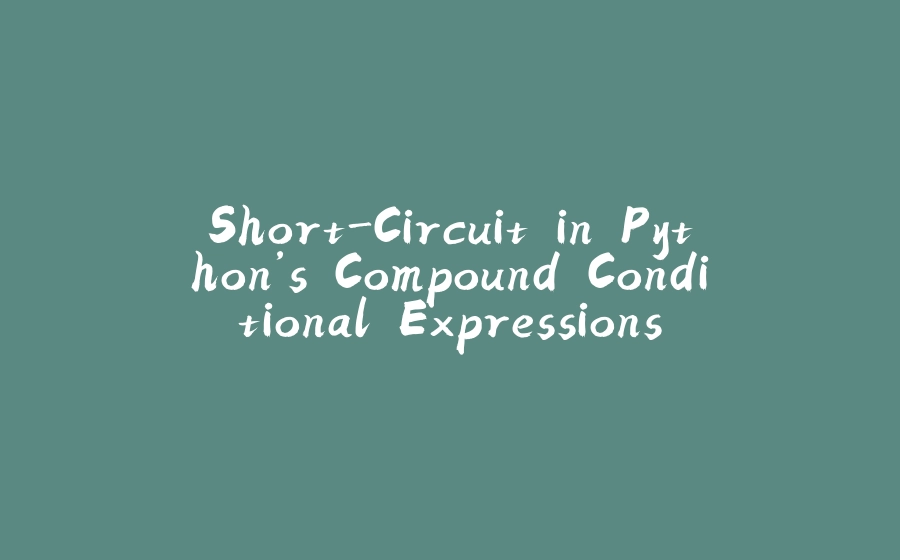 Short-Circuit in Python’s Compound Conditional Expressions - 拾光赋-拾光赋