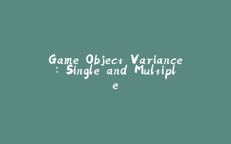 Game Object Variance: Single and Multiple - 拾光赋-拾光赋