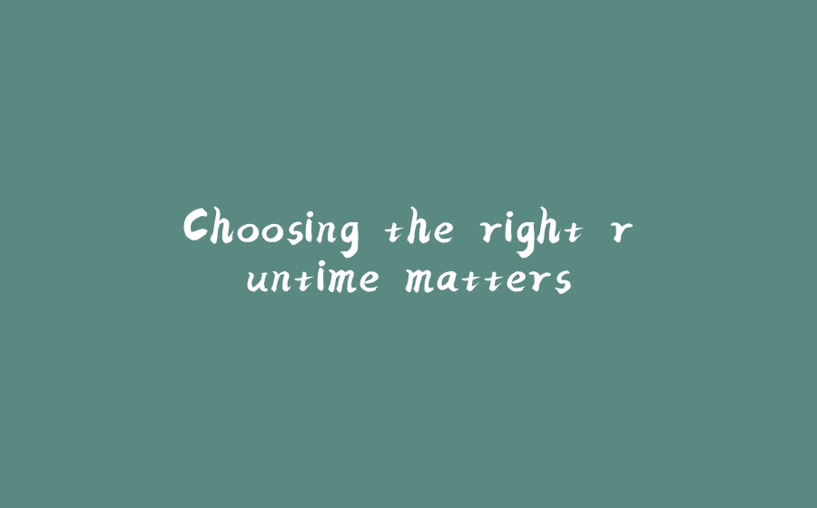 Choosing the right runtime matters - 拾光赋-拾光赋