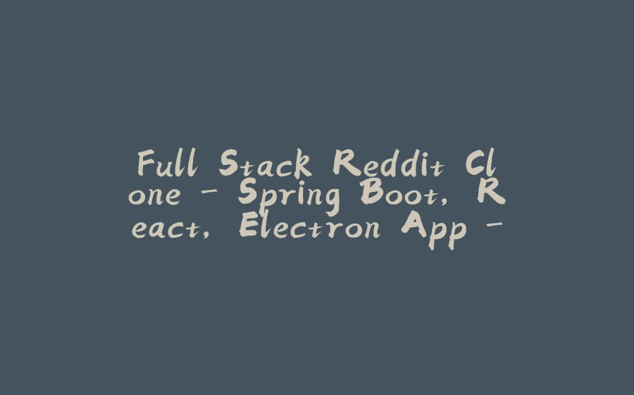 Full Stack Reddit Clone - Spring Boot, React, Electron App - Part 1 - 拾光赋-拾光赋