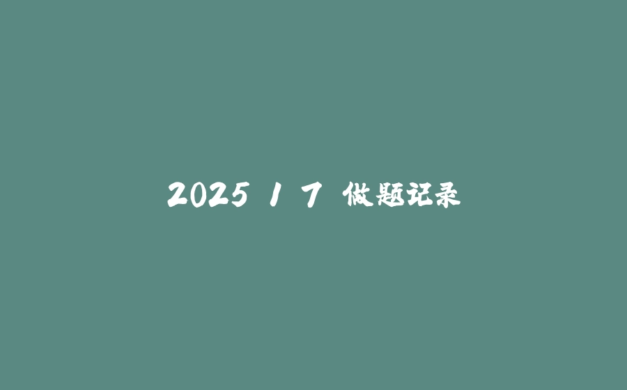 2025.1.7 做题记录 - 拾光赋-拾光赋