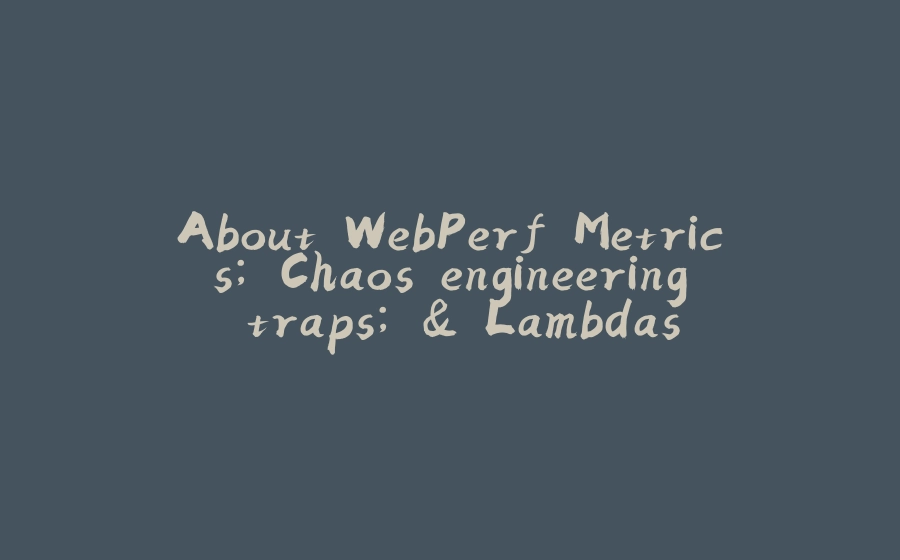 About WebPerf Metrics; Chaos engineering traps; & Lambdas - 拾光赋-拾光赋