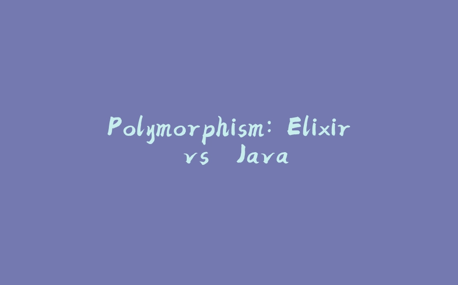 Polymorphism: Elixir vs. Java - 拾光赋-拾光赋