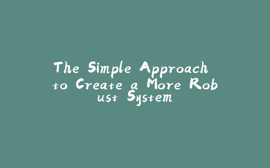 The Simple Approach to Create a More Robust System - 拾光赋-拾光赋