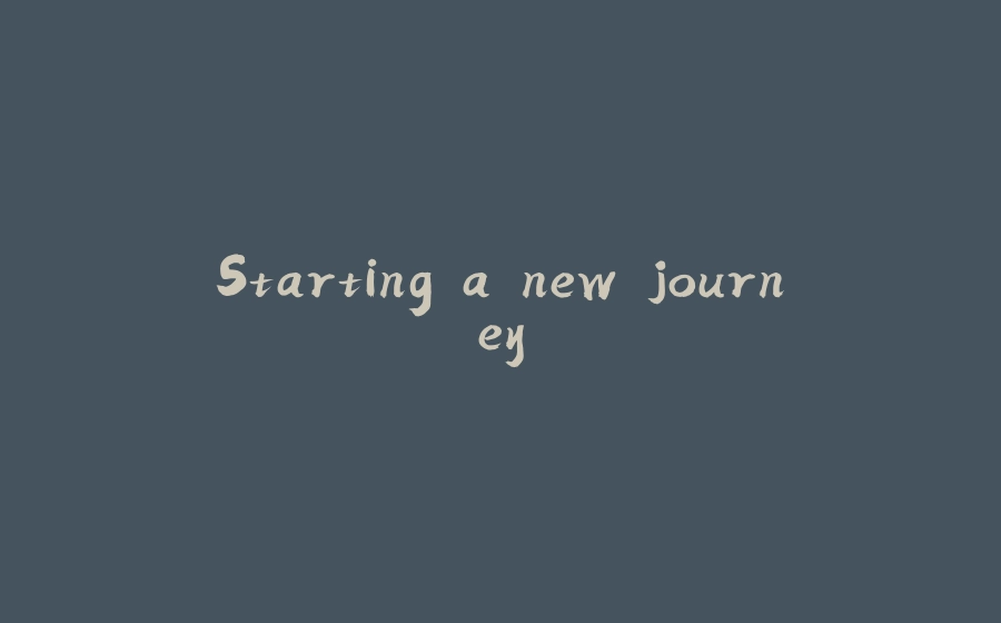 Starting a new journey - 拾光赋-拾光赋