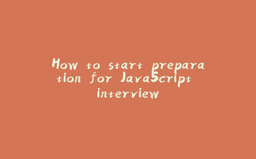 How to start preparation for JavaScript interview - 拾光赋-拾光赋