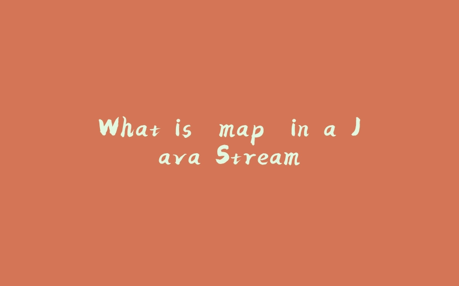 What is `map` in a Java Stream - 拾光赋-拾光赋