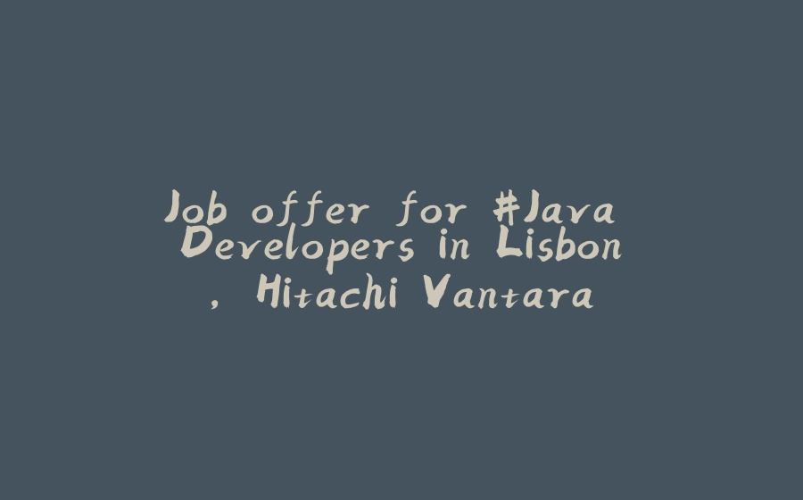 Job offer for #Java Developers in Lisbon, Hitachi Vantara - 拾光赋-拾光赋