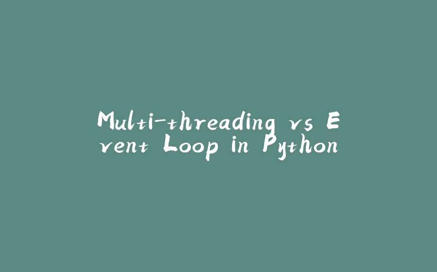 Multi-threading vs Event Loop in Python - 拾光赋